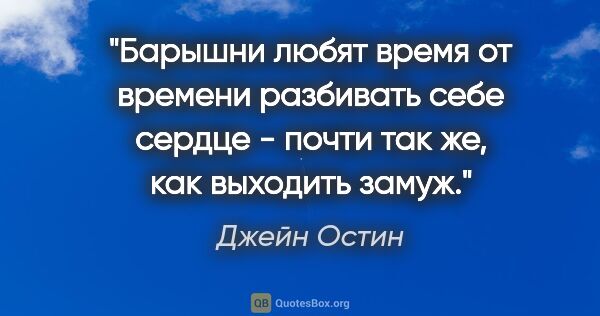 Джейн Остин цитата: "Барышни любят время от времени разбивать себе сердце - почти..."