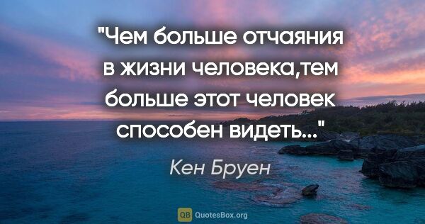 Кен Бруен цитата: "Чем больше отчаяния в жизни человека,тем больше этот человек..."