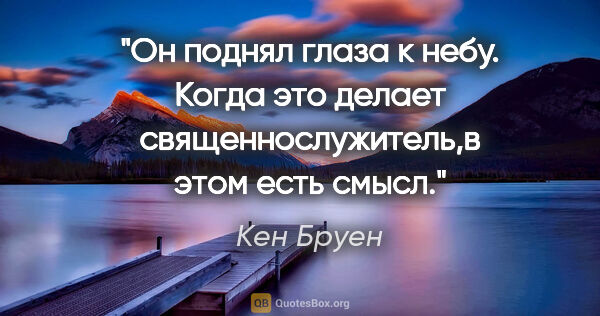 Кен Бруен цитата: "Он поднял глаза к небу. Когда это делает священнослужитель,в..."