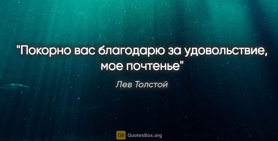 Лев Толстой цитата: "«Покорно вас благодарю за удовольствие, мое почтенье»"