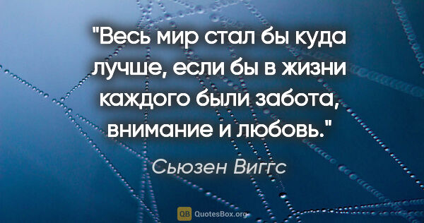 Сьюзен Виггс цитата: "Весь мир стал бы куда лучше, если бы в жизни каждого были..."