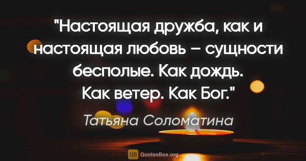 Татьяна Соломатина цитата: "Настоящая дружба, как и настоящая любовь – сущности бесполые...."