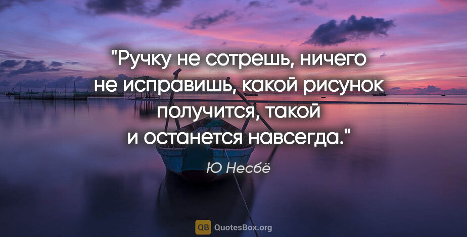 Ю Несбё цитата: "Ручку не сотрешь, ничего не исправишь, какой рисунок..."