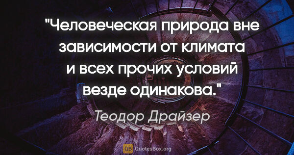 Теодор Драйзер цитата: "Человеческая природа вне зависимости от климата и всех прочих..."