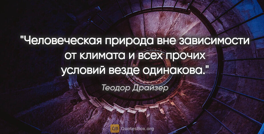 Теодор Драйзер цитата: "Человеческая природа вне зависимости от климата и всех прочих..."