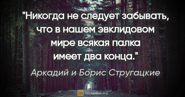 Аркадий и Борис Стругацкие цитата: "Никогда не следует забывать, что в нашем эвклидовом мире..."