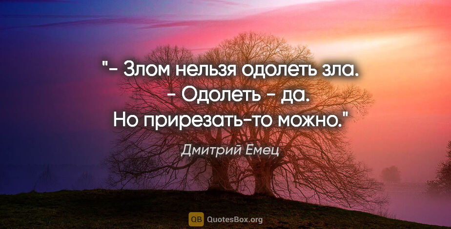 Дмитрий Емец цитата: "- Злом нельзя одолеть зла.

 

 - Одолеть - да. Но..."