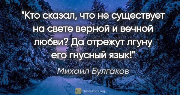 Михаил Булгаков цитата: "Кто сказал, что не существует на свете верной и вечной любви?..."