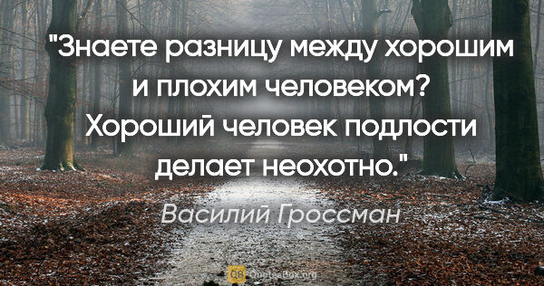 Василий Гроссман цитата: "Знаете разницу между хорошим и плохим человеком? Хороший..."