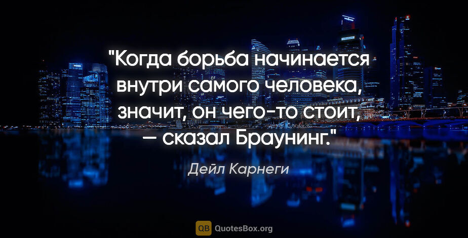 Дейл Карнеги цитата: "«Когда борьба начинается внутри самого человека, значит, он..."