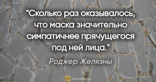 Роджер Желязны цитата: "Сколько раз оказывалось, что маска значительно симпатичнее..."