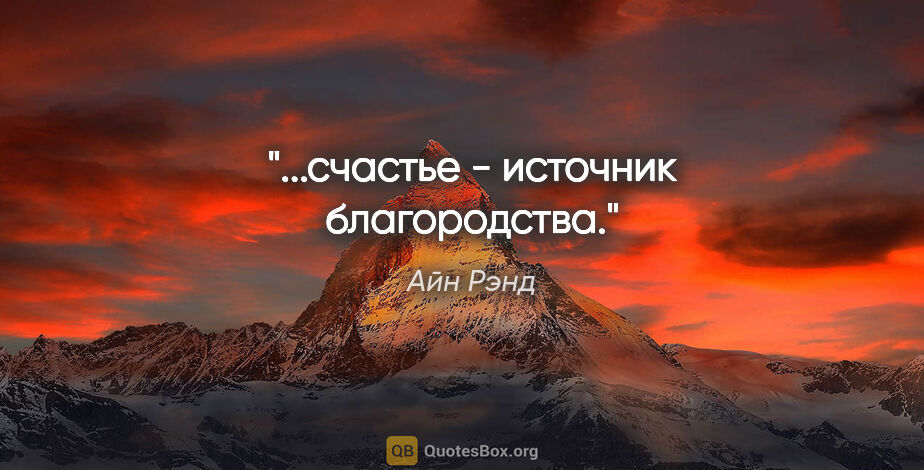 Айн Рэнд цитата: "...счастье - источник благородства."