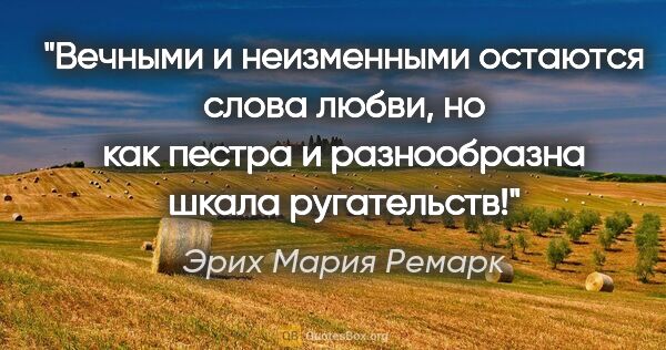 Эрих Мария Ремарк цитата: "Вечными и неизменными остаются слова любви, но как пестра и..."