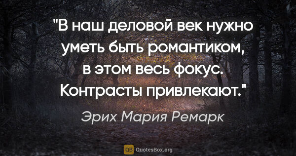 Эрих Мария Ремарк цитата: "В наш деловой век нужно уметь быть романтиком, в этом весь..."