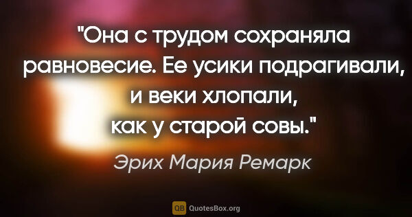 Эрих Мария Ремарк цитата: "Она с трудом сохраняла равновесие. Ее усики подрагивали, и..."