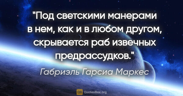 Габриэль Гарсиа Маркес цитата: "Под светскими манерами в нем, как и в любом другом, скрывается..."