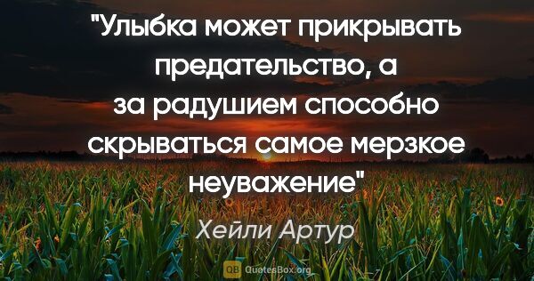 Хейли Артур цитата: "Улыбка может прикрывать предательство, а за радушием способно..."