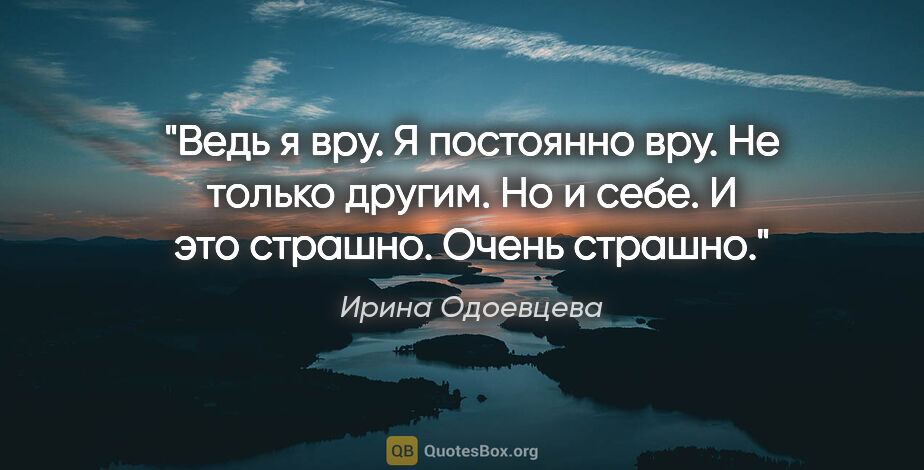 Ирина Одоевцева цитата: "Ведь я вру. Я постоянно вру. Не только другим. Но и себе. И..."