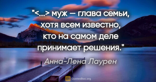 Анна-Лена Лаурен цитата: "<...> муж — глава семьи, хотя всем известно, кто на самом деле..."