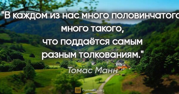 Томас Манн цитата: "В каждом из нас много половинчатого, много такого, что..."