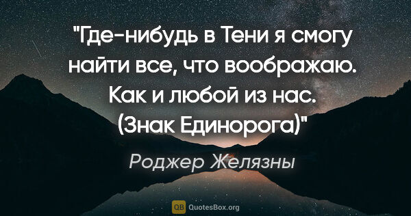 Роджер Желязны цитата: "Где-нибудь в Тени я смогу найти все, что воображаю. Как и..."