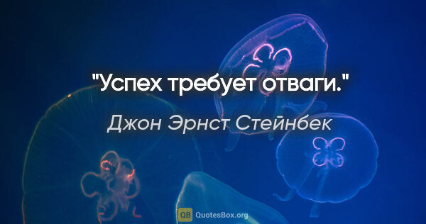 Джон Эрнст Стейнбек цитата: "Успех требует отваги."