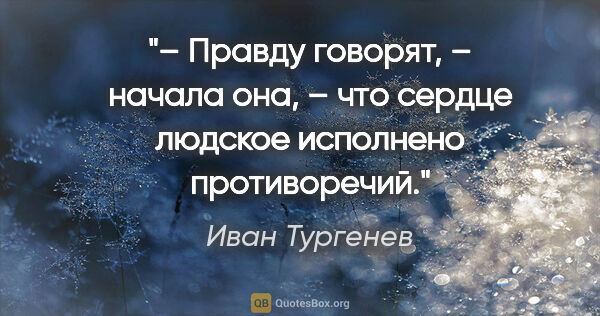 Иван Тургенев цитата: "– Правду говорят, – начала она, – что сердце людское исполнено..."