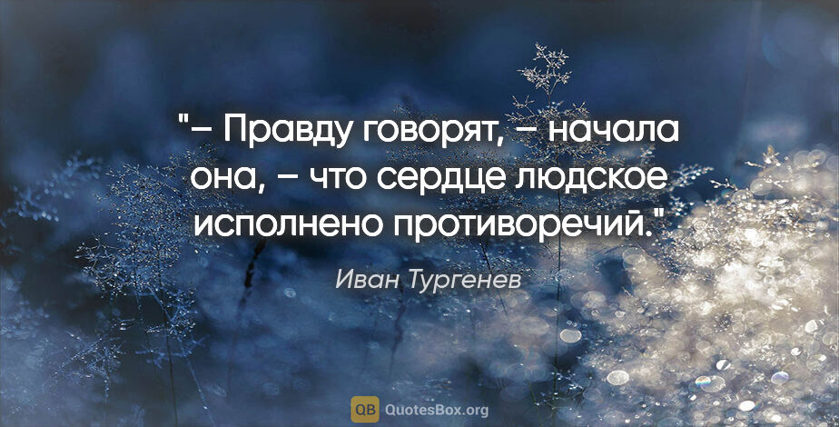 Иван Тургенев цитата: "– Правду говорят, – начала она, – что сердце людское исполнено..."