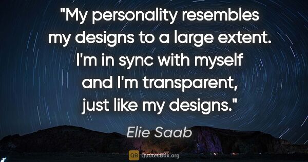 Elie Saab quote: "My personality resembles my designs to a large extent. I'm in..."