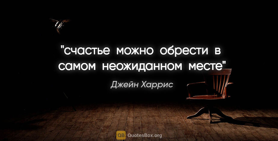 Джейн Харрис цитата: "счастье  можно  обрести  в  самом  неожиданном  месте"