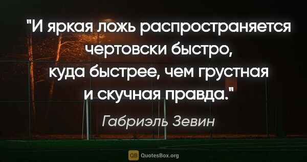 Габриэль Зевин цитата: "И яркая ложь распространяется чертовски быстро, куда быстрее,..."