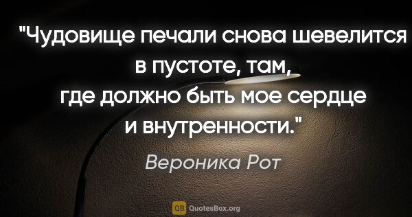 Вероника Рот цитата: "Чудовище печали снова шевелится в пустоте, там, где должно..."