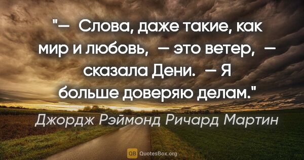 Джордж Рэймонд Ричард Мартин цитата: "— Слова, даже такие, как мир и любовь, — это ветер, — сказала..."