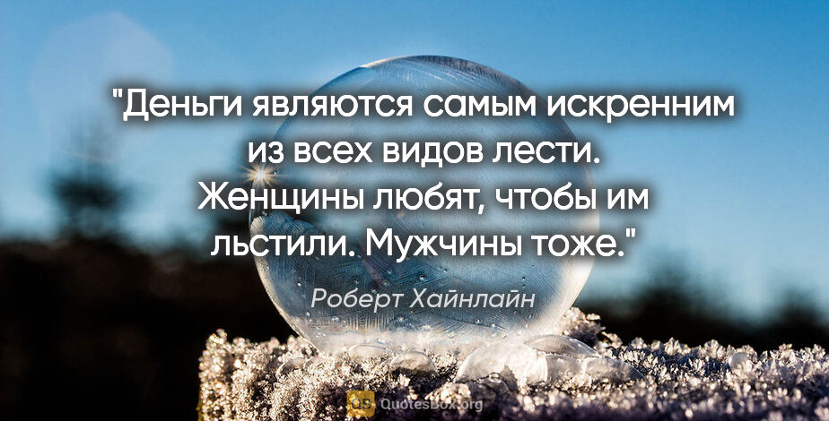 Роберт Хайнлайн цитата: "Деньги являются самым искренним из всех видов лести. Женщины..."