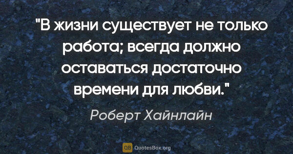 Роберт Хайнлайн цитата: "В жизни существует не только работа; всегда должно оставаться..."