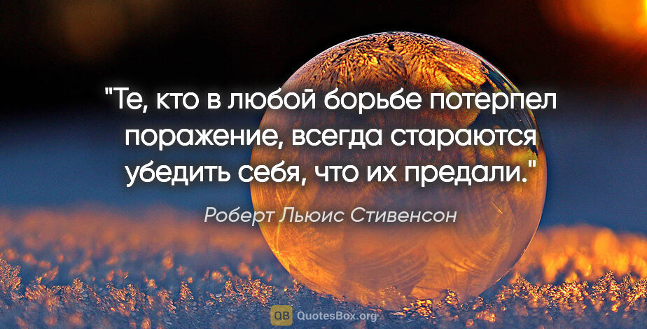 Роберт Льюис Стивенсон цитата: "Те, кто в любой борьбе потерпел поражение, всегда стараются..."