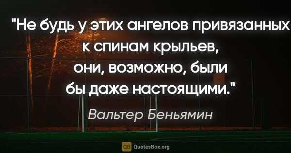 Вальтер Беньямин цитата: "Не будь у этих ангелов привязанных к спинам крыльев, они,..."