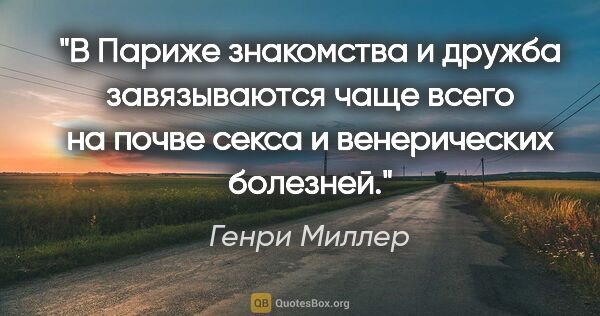 Генри Миллер цитата: "В Париже знакомства и дружба завязываются чаще всего на почве..."