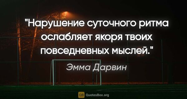 Эмма Дарвин цитата: "Нарушение суточного ритма ослабляет якоря твоих повседневных..."