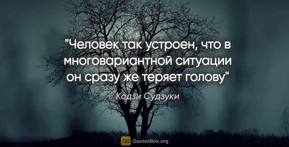 Кодзи Судзуки цитата: "Человек так устроен, что в многовариантной ситуации он сразу..."