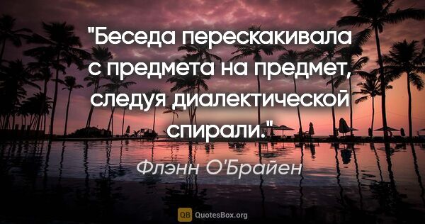 Флэнн О'Брайен цитата: "Беседа перескакивала с предмета на предмет, следуя..."