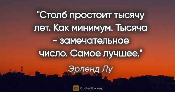 Эрленд Лу цитата: "Столб простоит тысячу лет. Как минимум. Тысяча - замечательное..."