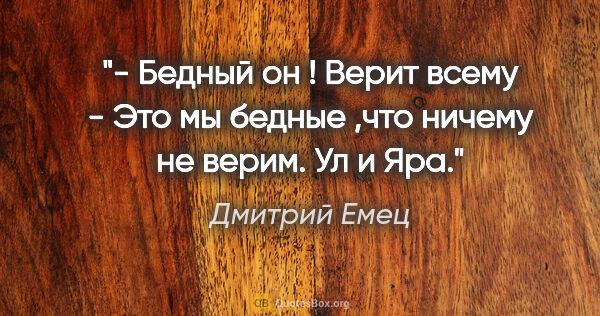 Дмитрий Емец цитата: "- Бедный он ! Верит всему

- Это мы бедные ,что ничему не..."