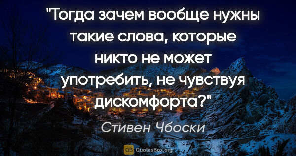 Стивен Чбоски цитата: "Тогда зачем вообще нужны такие слова, которые никто не может..."