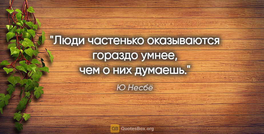 Ю Несбё цитата: "Люди частенько оказываются гораздо умнее, чем о них думаешь."