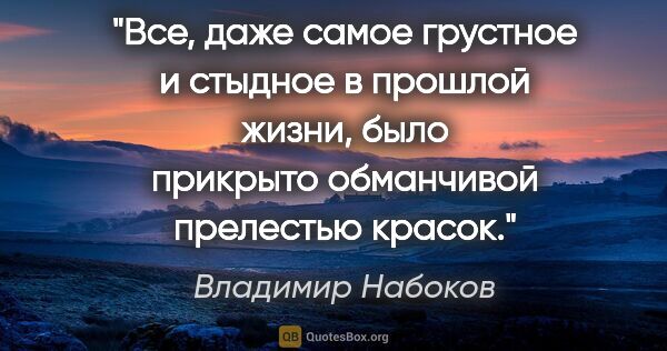 Владимир Набоков цитата: "Все, даже самое грустное и стыдное в прошлой жизни, было..."