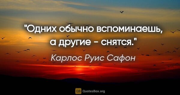 Карлос Руис Сафон цитата: "Одних обычно вспоминаешь, а другие - снятся."