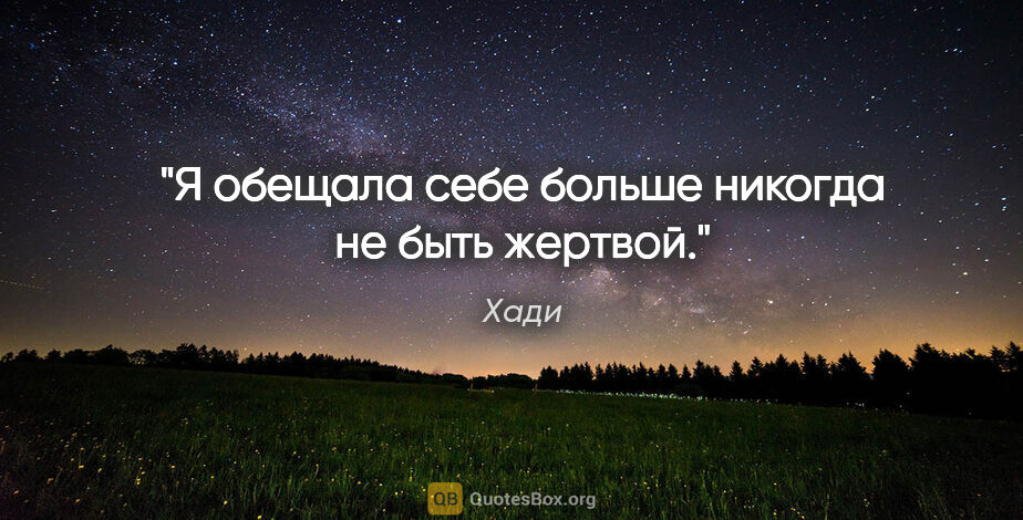 Хади цитата: "Я обещала себе больше никогда не быть жертвой."