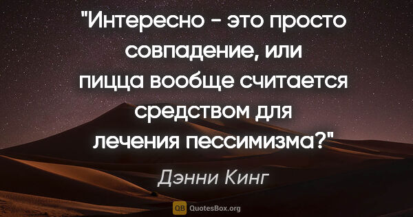 Дэнни Кинг цитата: "Интересно - это просто совпадение, или пицца вообще считается..."