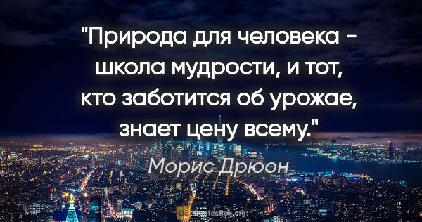 Морис Дрюон цитата: "Природа для человека - школа мудрости, и тот, кто заботится об..."